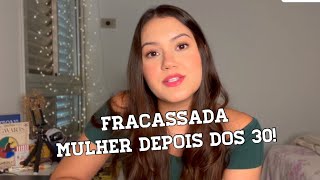 O FRACASSO da mulher depois dos 30!