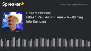 Fifteen Minutes of Flame -- Awakening Into Samsara