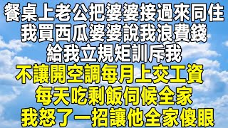 餐桌上老公把婆婆接過來同住，我買西瓜婆婆說我浪費錢，給我立規矩訓斥我，不讓開空調每月上交工資，每天吃剩飯伺候全家，我怒了一招讓他全家傻眼！#民间故事 #情感秘密 #情感 #感情 #故事 #分享 #家庭