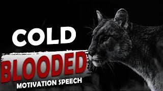COLD BLOODED ~ a Life Changing Motivational Speech Featuring The Greatest Motivational Speakers