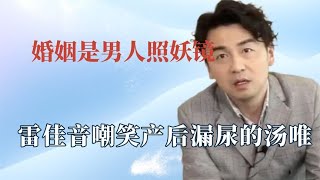 婚姻是男星照妖镜：雷佳音嘲笑产后漏尿汤唯，袁弘怼亲妈一阵见血