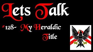 Lets talk 128  -  My Heraldic Title