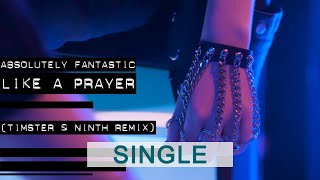 Absolutely Fantastic - Like A Prayer (Timster \u0026 Ninth Remix)