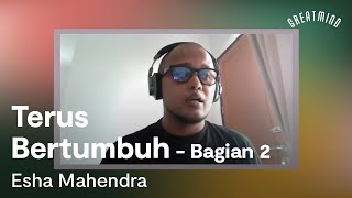 Esha Mahendra: Terus Bertumbuh (Bagian 2)