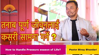 तनाब पूर्ण जीवनलाई कसरी सामना गर्ने।How to deal with Pressure of Life. Pastor Binay Bhandari