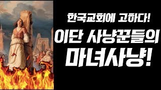 한국교회에 고하다! 이단 사냥꾼들의 마녀사냥!