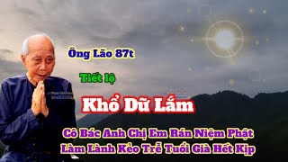 Ông Lão 87t Tiết lộ "Khổ Dữ Lắm "Cô Bác Anh Chị Em Rán Niệm Phật Làm Lành Để Già