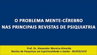 O problema mente-cérebro nas principais revistas de psiquiatria - Prof. Alexander Moreira-Almeida