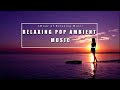 Relaxing Pop Ambient Music • Pop Ambient, Relaxing Music, Stress Relief, Meditation Music, Study