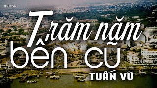 Trăm Năm Bến Cũ - Tuấn Vũ (Tác giả: Duy Khánh) | Nhạc Vàng Xưa Bất Hủ