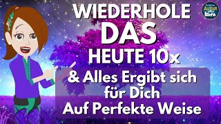 Abraham Hicks  ~ WIEDERHOLE das Heute 10x \u0026 Alles Ergibt sich für Dich Auf Perfekte Weise ★ Deutsch