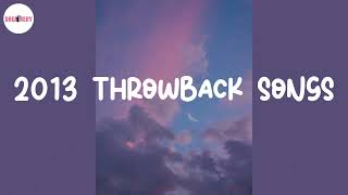 2013 throwback songs ⏳ Songs that bring you back to 2013