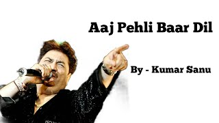 Aaj Pehli Baar Dil ki Baat - By Kumar Sanu