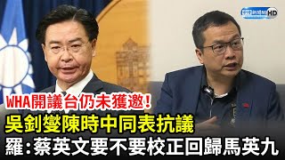 WHA開議台仍未獲邀！吳釗燮陳時中同表抗議　羅智強酸：蔡英文要不要「校正回歸」馬英九？