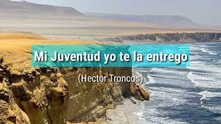 Mi Juventud yo te la entrego   Hector Troncos