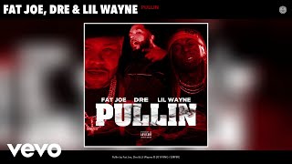 Fat Joe, Dre, Lil Wayne - Pullin (Audio)