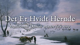 Det Er Hvidt Herude (traditional Danish winter folk song)