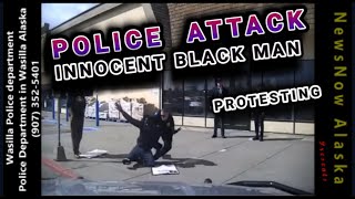 (MUST SEE) WASILLA POLICE ATTACK INNOCENT BLACK MAN PROTESTING!! CRAZY! #police #news #news #4kvideo