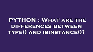 PYTHON : What are the differences between type() and isinstance()?