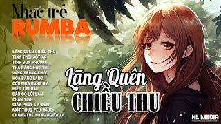 LK Rumba Nhạc Trẻ Hot Trend 2024 ► Lãng Quên Chiều Thu | Nhạc Trẻ 8x,9x Rumba Tuyển Chọn Hay Nhất