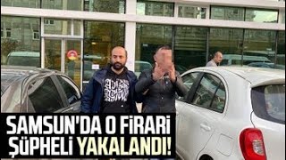 Samsun'da o firari şüpheli yakalandı!