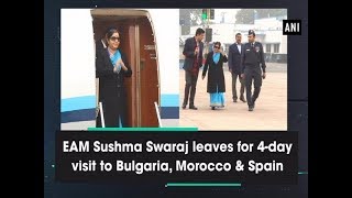 EAM Sushma Swaraj leaves for 4-day visit to Bulgaria, Morocco \u0026 Spain - ANI News