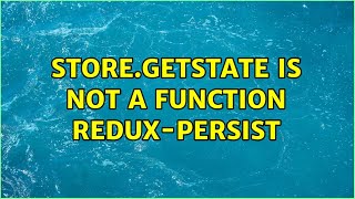 store.getState is not a function Redux-persist (5 Solutions!!)