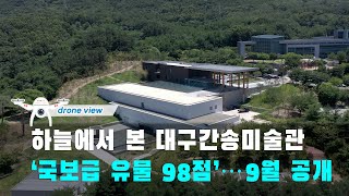 [드론뷰] 하늘에서 본 대구간송미술관… ‘국보급 유물 98점’9월 공개