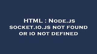 HTML : Node.js socket.io.js not found or io not defined