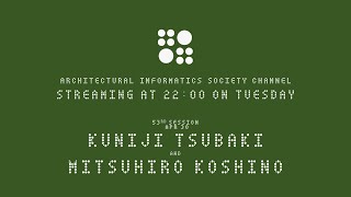 建築情報学会チャンネル 第53回 「Kuniji Tsubaki x Mitsuhiro Koshino」