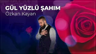 Özkan Kayan - Gül Yüzlü Şahım (2025)