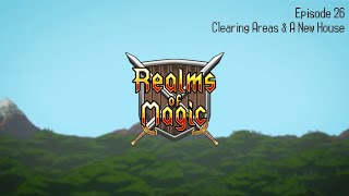 Realms of Magic Ep26 - Clearing Areas & A New House