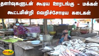 தளர்வுகளுடன் கூடிய ஊரடங்கு மக்கள் கூட்டமின்றி வெறிச்சோடிய கடைகள் | TN Curfew Relaxation