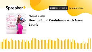 How to Build Confidence with Ariya Laurie