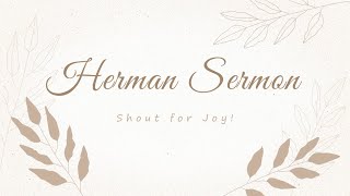 Herman Sermon #114 - Shout for Joy! - 11/6/2022