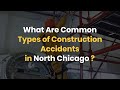 What Are Common Types of Construction Accidents in North Chicago?