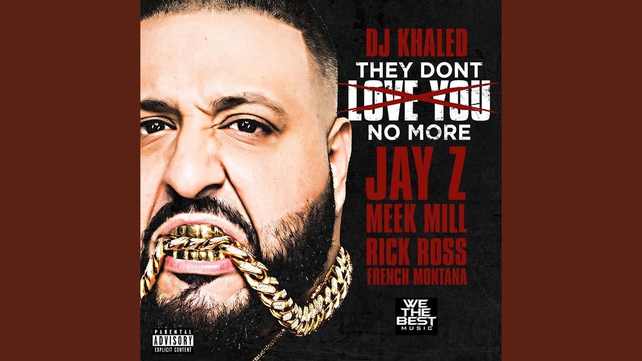 DJ Khaled - They Don't Love You No More (feat. Jay Z, Meek Mill, Rick Ross & French Montana) DJ Khaled - They Don't Love You No More (feat. Jay Z, Meek Mill, Rick Ross & French Montana)