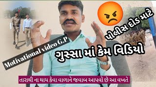 ગુસ્સામાં કેમ વિડિયો પોલીસ દોડ 😡|| તારાથી ના થાય કેવા વાળાને જવાબ આપવો છે motivational g.p