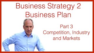 Business Strategy 2 Business Plan Part 3 - Competition, Industry and Markets