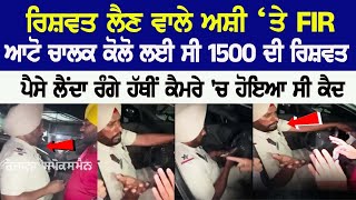 ਰਿਸ਼ਵਤ ਲੈਣ ਵਾਲੇ ASI ‘ਤੇ FIR, Auto Driver ਕੋਲੋ ਲਈ ਸੀ 1500 ਦੀ ਰਿਸ਼ਵਤ