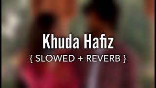 KHUDA HAFIZ ( SLOWED + REVERB )