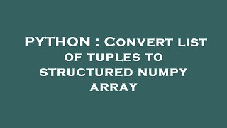 PYTHON : Convert list of tuples to structured numpy array