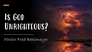 Is God Unrighteous? | Pastor Fred Bekemeyer