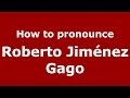 How to pronounce Roberto Jiménez Gago (Spanish/Spain) - PronounceNames.com