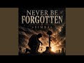 NEVER BE FORGOTTEN