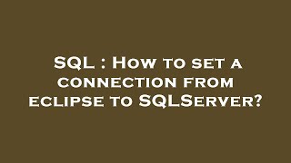 SQL : How to set a connection from eclipse to SQLServer?