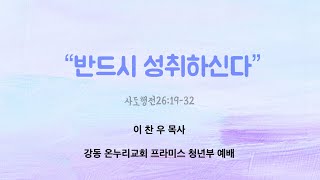 [Message] ‘반드시 성취하신다’ (사도행전26:19-32) | 이찬우 목사