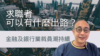 【從事20多年金融及銀行業獵頭分享招聘市場近況和其它出路建議】瑞銀擬6月啟動新一輪裁員潮｜金融業的港漂男生建議 5種工作方向發展｜求職工具