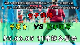 女子決勝　千原台VS熊本国府　R5.06.05 11:00 令和５年度熊本県高等学校体育大会ハンドボール競技大会　兼　第７４回全日本高等学校ハンドボール選手権大会熊本県予選