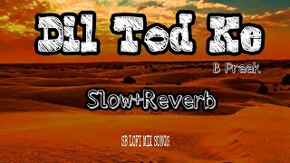 Dil Tod Ke | Dil Tod Ke hasti ho mera | Slow+Reverb | B Praak | LOFI MIX | SB LOFI MIX SONGS